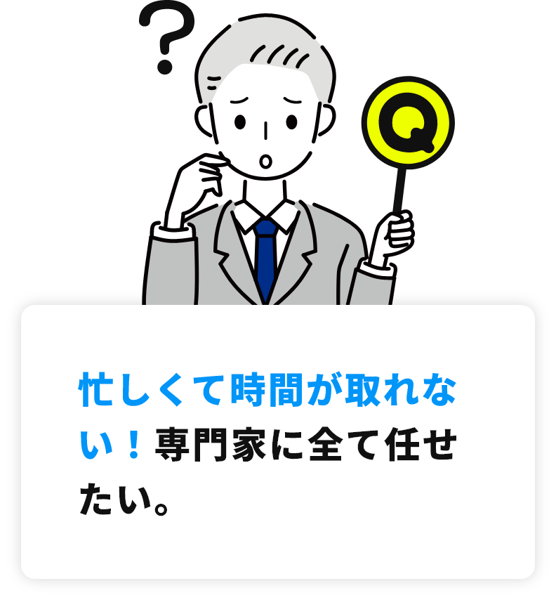 忙しくて時間が取れない！専門家に全て任せたい。